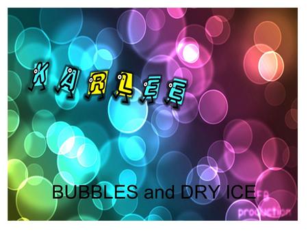 BUBBLES and DRY ICE. BIG QUESTION What will happen to a bubbles if it floats over dry ice?