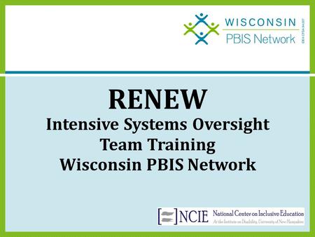 RENEW Intensive Systems Oversight Team Training Wisconsin PBIS Network.