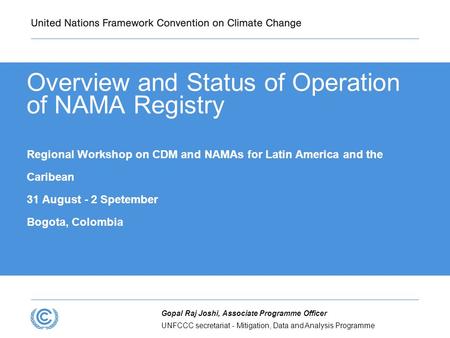 UNFCCC secretariat - Mitigation, Data and Analysis Programme Gopal Raj Joshi, Associate Programme Officer Overview and Status of Operation of NAMA Registry.