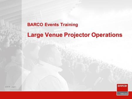 10/6/05, page 1 BARCO Events Training Large Venue Projector Operations.