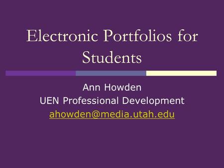 Electronic Portfolios for Students Ann Howden UEN Professional Development