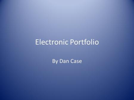 Electronic Portfolio By Dan Case.