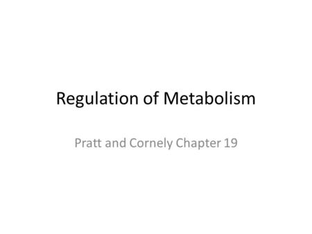 Regulation of Metabolism Pratt and Cornely Chapter 19.