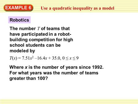 EXAMPLE 6 Use a quadratic inequality as a model The number T of teams that have participated in a robot- building competition for high school students.