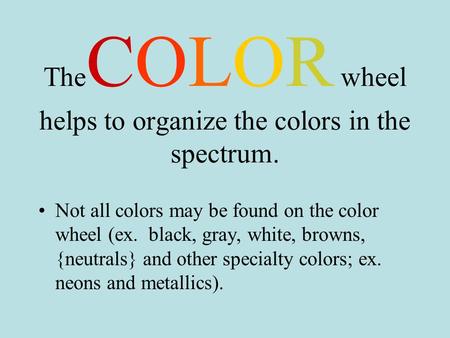 TheCOLOR wheel helps to organize the colors in the spectrum.