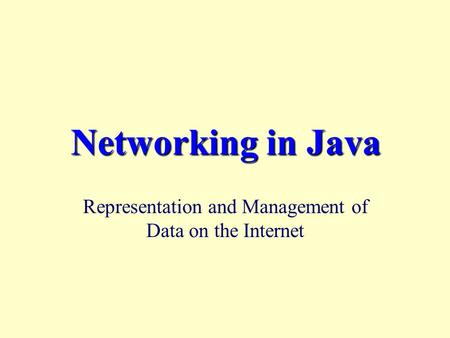Networking in Java Representation and Management of Data on the Internet.