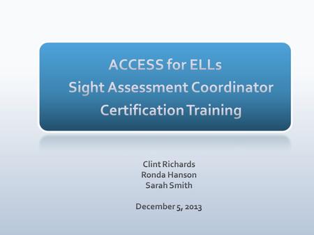 ACCESS for ELLs ® Tier Selection SACs, ELL Coordinators, TAs Attend their district’s in-person training(s) for ACCESS for ELLs test administration.