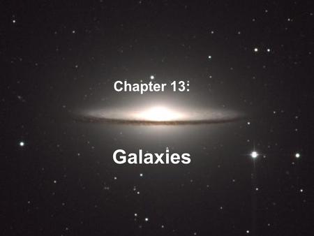 Galaxies Chapter 13:. Galaxies Contain a few thousand to tens of billions of stars, Large variety of shapes and sizes Star systems like our Milky Way.