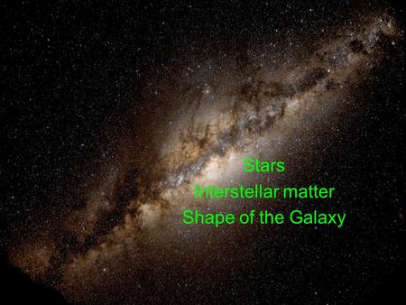 Stars Interstellar matter Shape of the Galaxy. Recap Canvas assignment for next Wednesday will be posted soon Relative sizes and distances between objects.