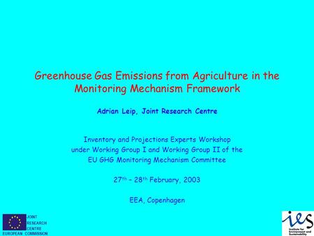 JOINT RESEARCH CENTRE EUROPEAN COMMISSION Greenhouse Gas Emissions from Agriculture in the Monitoring Mechanism Framework Adrian Leip, Joint Research Centre.