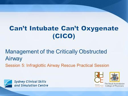 Sydney Clinical Skills and Simulation Centre Management of the Critically Obstructed Airway Session 5: Infraglottic Airway Rescue Practical Session.