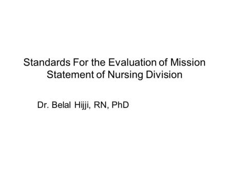 Standards For the Evaluation of Mission Statement of Nursing Division Dr. Belal Hijji, RN, PhD.