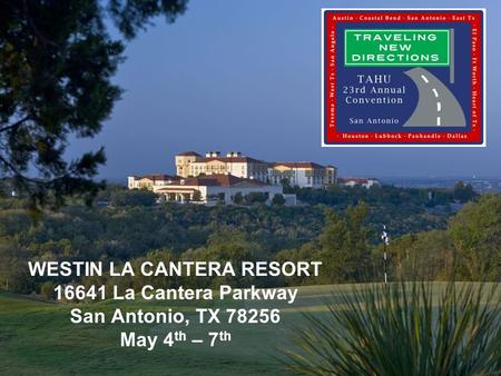 WESTIN LA CANTERA RESORT 16641 La Cantera Parkway San Antonio, TX 78256 May 4 th – 7 th.