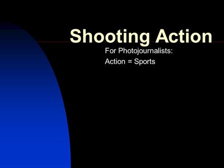 Shooting Action For Photojournalists: Action = Sports.