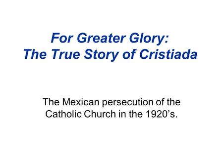 For Greater Glory: The True Story of Cristiada The Mexican persecution of the Catholic Church in the 1920’s.