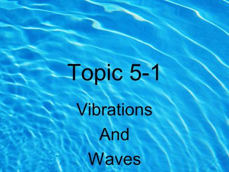 Topic 5-1 Vibrations And Waves. Pendulum Motion Any motion caused by an object swinging back and forth from a fixed object Period: The time it takes the.