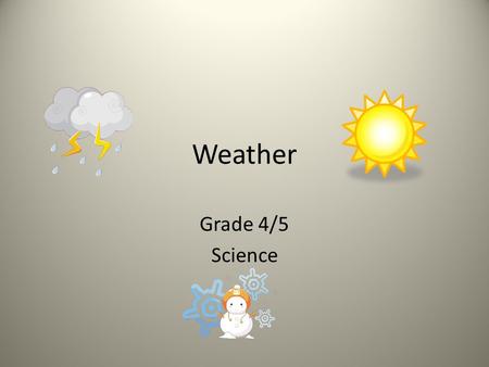 Weather Grade 4/5 Science. Outcomes Earth and Space Science: Weather Measuring and Describing Weather 1. identify and use weather-related folklore to.