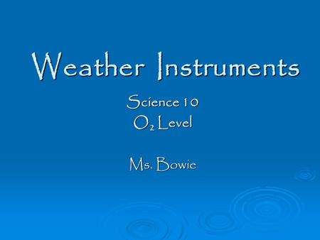 Weather Instruments Science 10 O 2 Level Ms. Bowie.