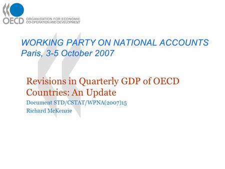 WORKING PARTY ON NATIONAL ACCOUNTS Paris, 3-5 October 2007 Revisions in Quarterly GDP of OECD Countries: An Update Document STD/CSTAT/WPNA(2007)15 Richard.