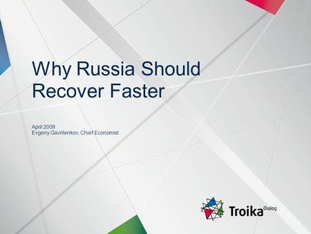 Slide 1 | April 2009 | Why Russia Should Recover Faster | Evgeny Gavrilenkov, Chief Economist Why Russia Should Recover Faster April 2009 Evgeny Gavrilenkov,