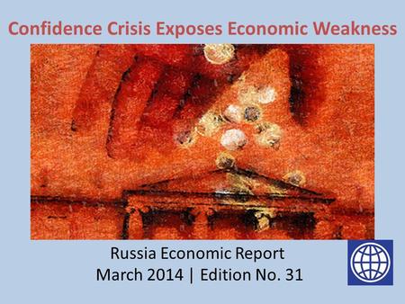 Confidence Crisis Exposes Economic Weakness Pic 1 Russia Economic Report March 2014 | Edition No. 31.
