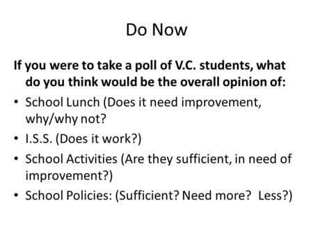 Do Now If you were to take a poll of V.C. students, what do you think would be the overall opinion of: School Lunch (Does it need improvement, why/why.