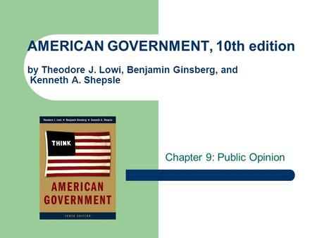 AMERICAN GOVERNMENT, 10th edition by Theodore J. Lowi, Benjamin Ginsberg, and Kenneth A. Shepsle Chapter 9: Public Opinion.