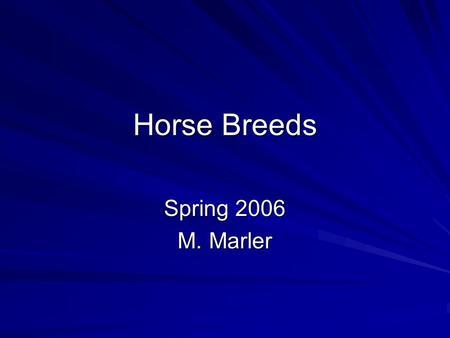 Horse Breeds Spring 2006 M. Marler. Horses breeds can be classified by… the way the horse is ridden. (Tennessee Walking Horse) the way the horse is ridden.