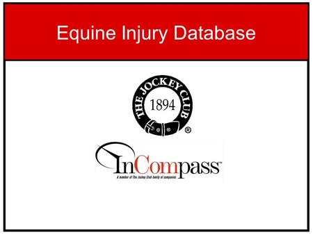 Equine Injury Database. The Equine Injury Database is a module of InCompass’ Race Track Operations Software (“RTO”) program which is in place at most.