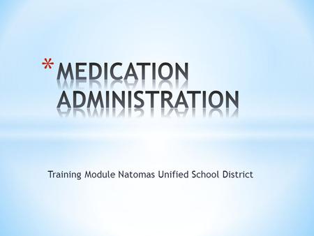 Training Module Natomas Unified School District.  Policies and Procedures  Importance of proper medication administration  Types of medications administered.
