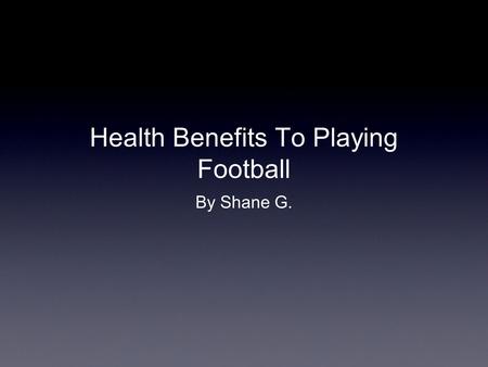 Health Benefits To Playing Football By Shane G.. Strength Before football After football Football players continuously train to develop strong enough.