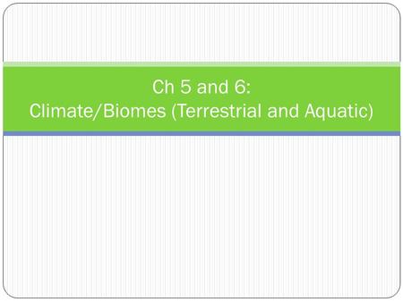 Ch 5 and 6: Climate/Biomes (Terrestrial and Aquatic)