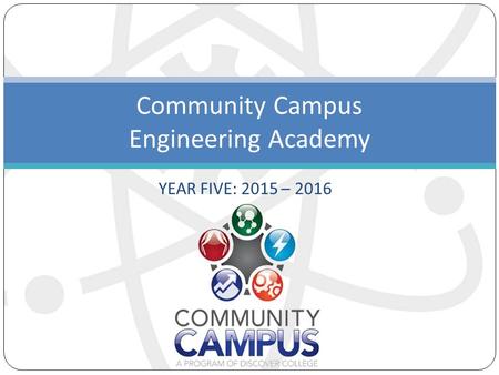 YEAR FIVE: 2015 – 2016 Community Campus Engineering Academy.