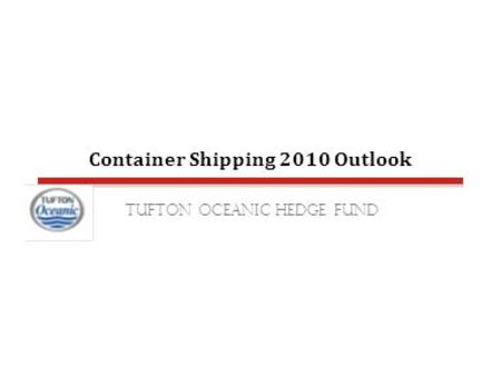 Container Shipping 2010 Outlook Tufton oceanic hedge Fund.