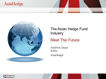 The Asian Hedge Fund Industry Meet The Future Aradhna Dayal Editor AsiaHedge.