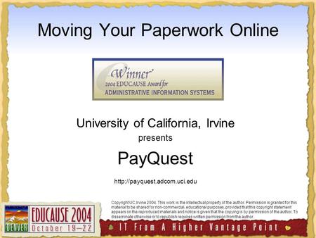 Moving Your Paperwork Online University of California, Irvine presents PayQuest  Copyright UC,Irvine 2004. This work is the.