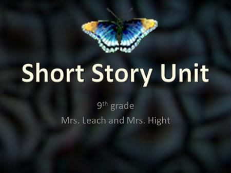 9 th grade Mrs. Leach and Mrs. Hight. Your life, like mine, is surrounded by all kinds of stories. We collect them, and we tell them. Think how you are.