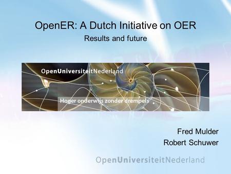 OpenER: A Dutch Initiative on OER Results and future Fred Mulder Robert Schuwer.