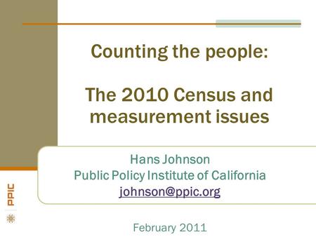 Counting the people: The 2010 Census and measurement issues Hans Johnson Public Policy Institute of California February 2011.
