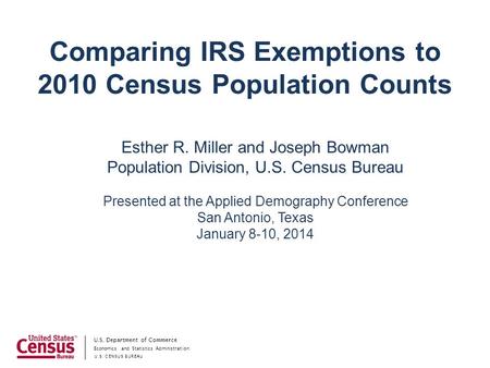 Economics and Statistics Administration U.S. CENSUS BUREAU U.S. Department of Commerce Comparing IRS Exemptions to 2010 Census Population Counts Esther.