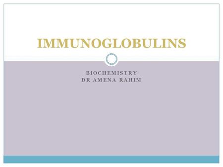 BIOCHEMISTRY DR AMENA RAHIM IMMUNOGLOBULINS. Immunity body's ability to resist or eliminate potentially harmful foreign materials or abnormal cells consists.