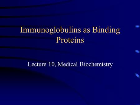 Immunoglobulins as Binding Proteins Lecture 10, Medical Biochemistry.