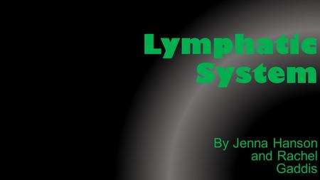 Lymphatic System By Jenna Hanson and Rachel Gaddis.