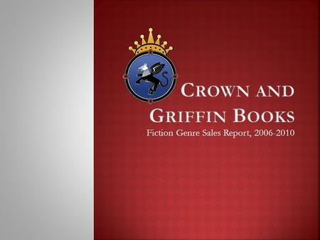 Fiction Genre Sales Report, 2006-2010.  This year, Crown and Griffin sold $220,110 in fiction books alone– just over half of our total revenue. We sell.