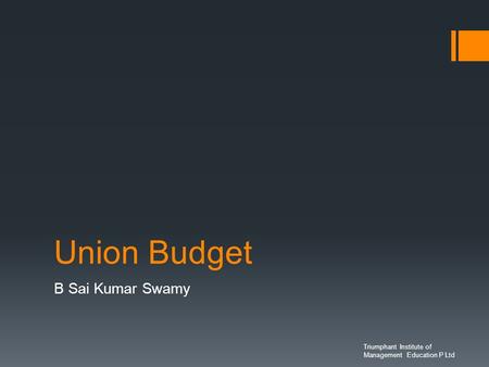 Union Budget B Sai Kumar Swamy Triumphant Institute of Management Education P Ltd.