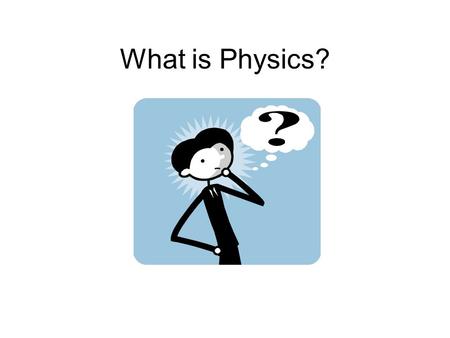 What is Physics?.