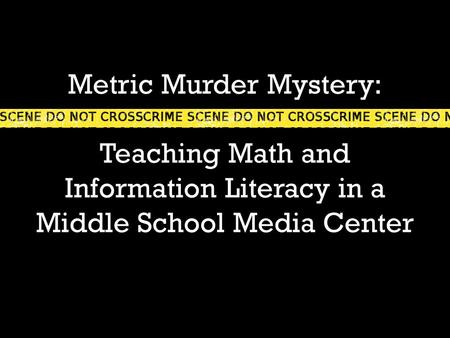 Metric Murder Mystery: Teaching Math and Information Literacy in a