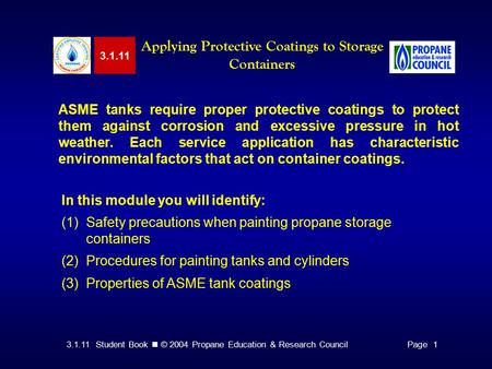 3.1.11 Student Book © 2004 Propane Education & Research CouncilPage 1 3.1.11 Applying Protective Coatings to Storage Containers ASME tanks require proper.