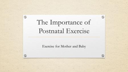 The Importance of Postnatal Exercise Exercise for Mother and Baby.
