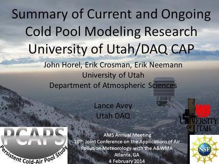 Summary of Current and Ongoing Cold Pool Modeling Research University of Utah/DAQ CAP John Horel, Erik Crosman, Erik Neemann University of Utah Department.